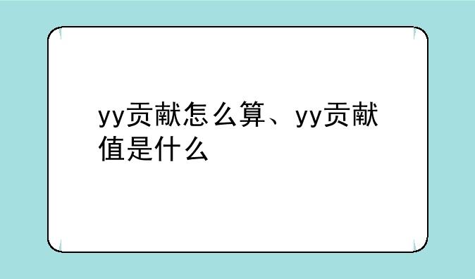 yy贡献怎么算、yy贡献值是什么