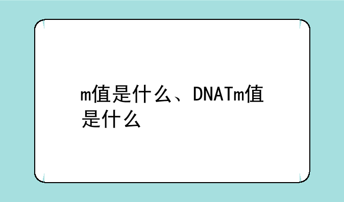 m值是什么、DNATm值是什么