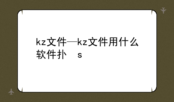 kz文件—kz文件用什么软件打开